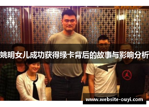 姚明女儿成功获得绿卡背后的故事与影响分析