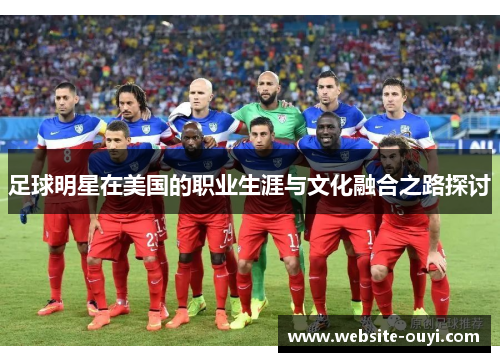 足球明星在美国的职业生涯与文化融合之路探讨