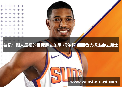 名记：湖人最初的目标是安东尼-梅尔顿 但后者大概率会去勇士